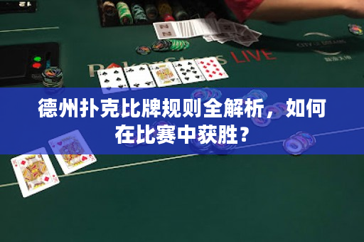 德州扑克比牌规则全解析，如何在比赛中获胜？