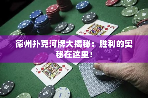 德州扑克河牌大揭秘：胜利的奥秘在这里！