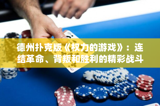 德州扑克版《权力的游戏》：连结革命、背叛和胜利的精彩战斗