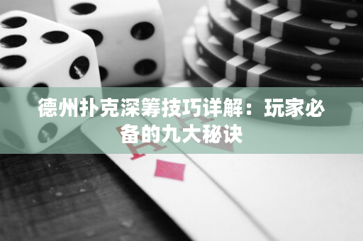 德州扑克深筹技巧详解：玩家必备的九大秘诀
