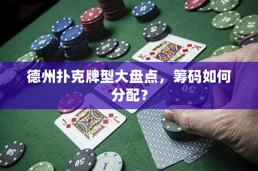 德州扑克牌型大盘点，筹码如何分配？