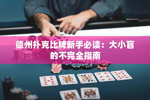 德州扑克比牌新手必读：大小盲的不完全指南
