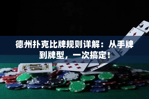 德州扑克比牌规则详解：从手牌到牌型，一次搞定！