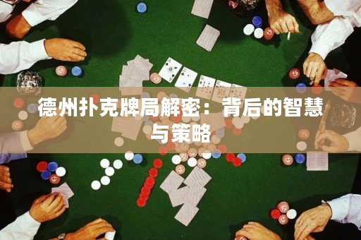 德州扑克牌局解密：背后的智慧与策略