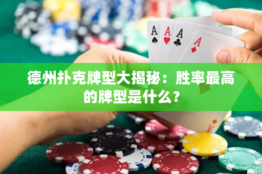 德州扑克牌型大揭秘：胜率最高的牌型是什么？