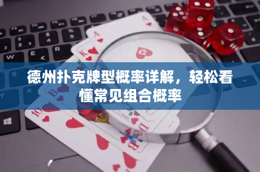德州扑克牌型概率详解，轻松看懂常见组合概率