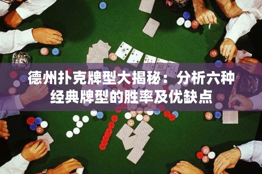 德州扑克牌型大揭秘：分析六种经典牌型的胜率及优缺点