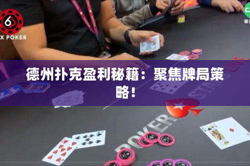 德州扑克盈利秘籍：聚焦牌局策略！