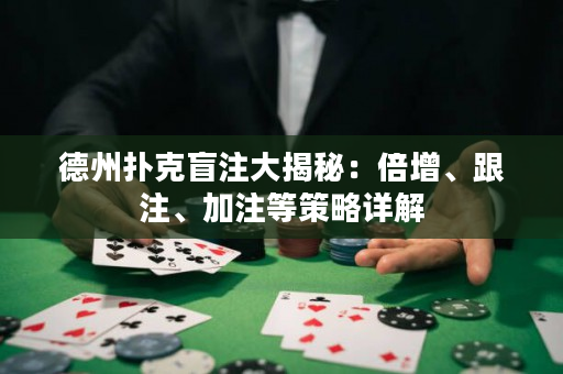 德州扑克盲注大揭秘：倍增、跟注、加注等策略详解