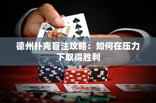 德州扑克盲注攻略：如何在压力下取得胜利