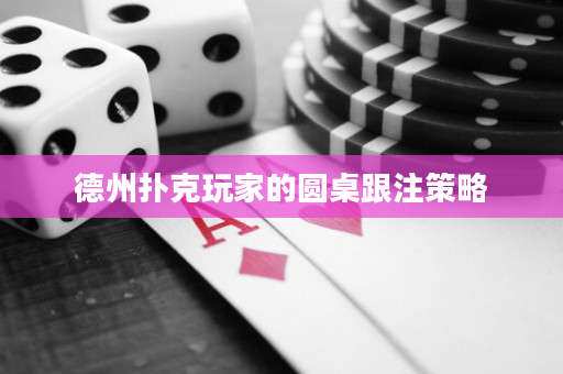 德州扑克玩家的圆桌跟注策略