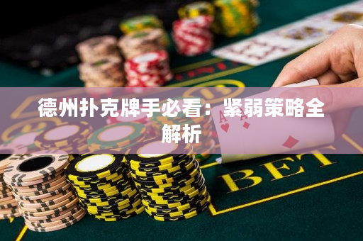 德州扑克牌手必看：紧弱策略全解析