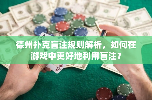 德州扑克盲注规则解析，如何在游戏中更好地利用盲注？