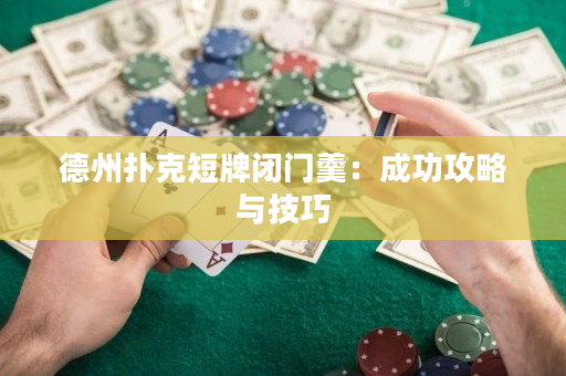 德州扑克短牌闭门羹：成功攻略与技巧