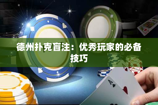 德州扑克盲注：优秀玩家的必备技巧