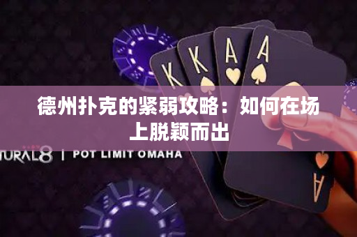 德州扑克的紧弱攻略：如何在场上脱颖而出