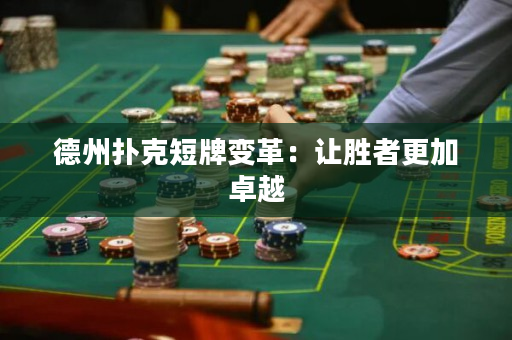 德州扑克短牌变革：让胜者更加卓越