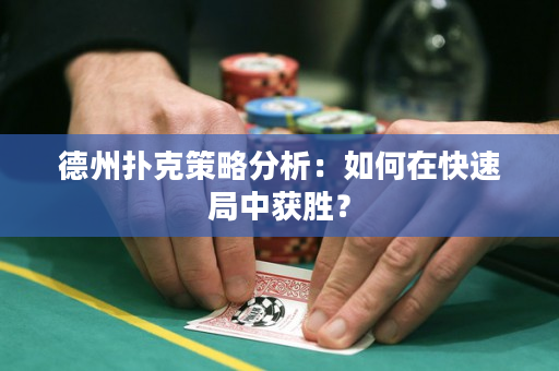 德州扑克策略分析：如何在快速局中获胜？