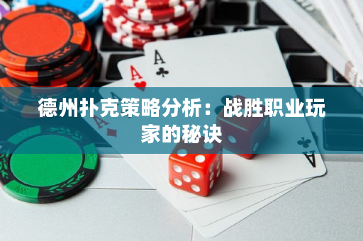德州扑克策略分析：战胜职业玩家的秘诀