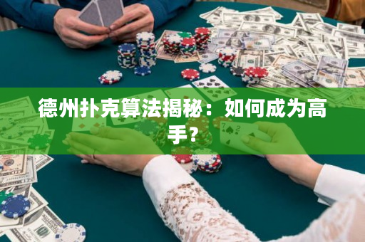 德州扑克算法揭秘：如何成为高手？