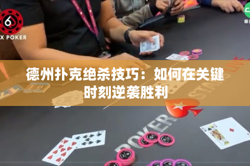 德州扑克绝杀技巧：如何在关键时刻逆袭胜利