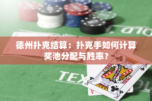 德州扑克结算：扑克手如何计算奖池分配与胜率？