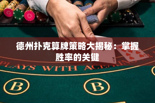 德州扑克算牌策略大揭秘：掌握胜率的关键