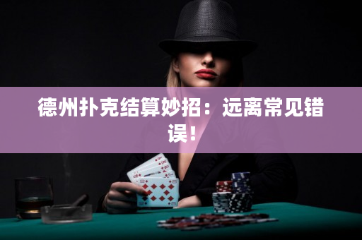 德州扑克结算妙招：远离常见错误！