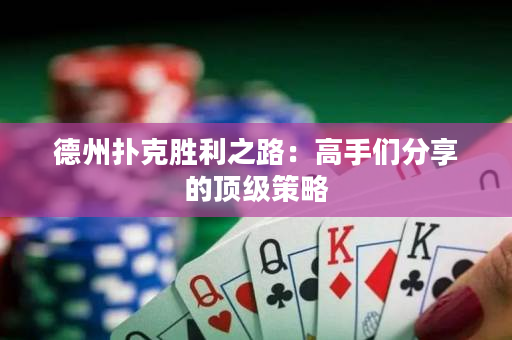 德州扑克胜利之路：高手们分享的顶级策略