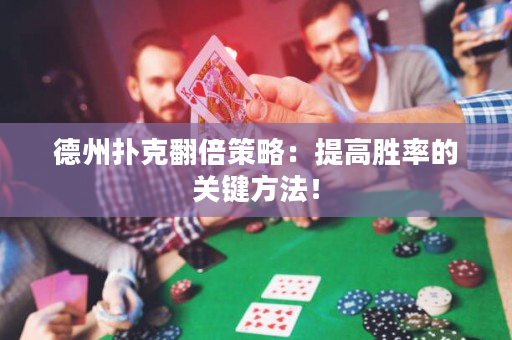 德州扑克翻倍策略：提高胜率的关键方法！