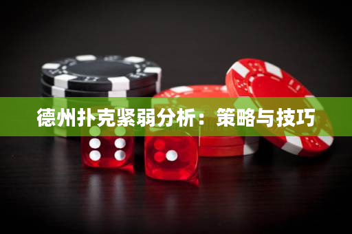 德州扑克紧弱分析：策略与技巧
