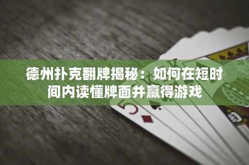 德州扑克翻牌揭秘：如何在短时间内读懂牌面并赢得游戏