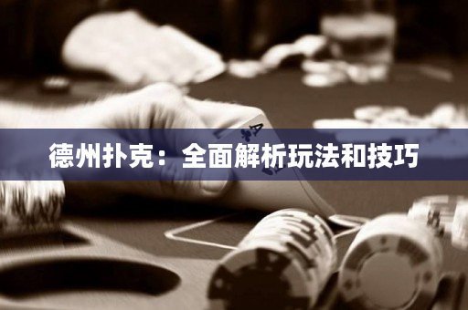 德州扑克：全面解析玩法和技巧