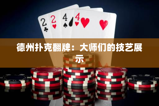 德州扑克翻牌：大师们的技艺展示