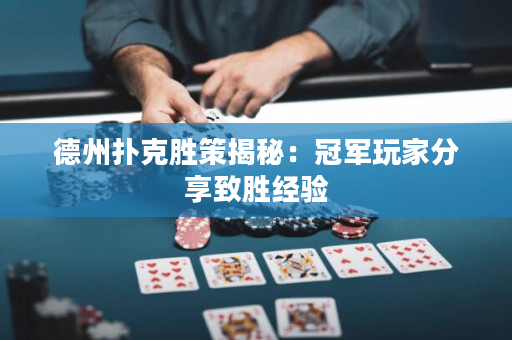 德州扑克胜策揭秘：冠军玩家分享致胜经验