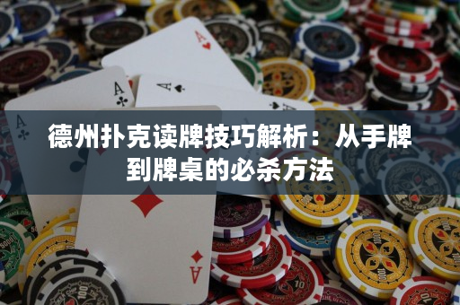 德州扑克读牌技巧解析：从手牌到牌桌的必杀方法