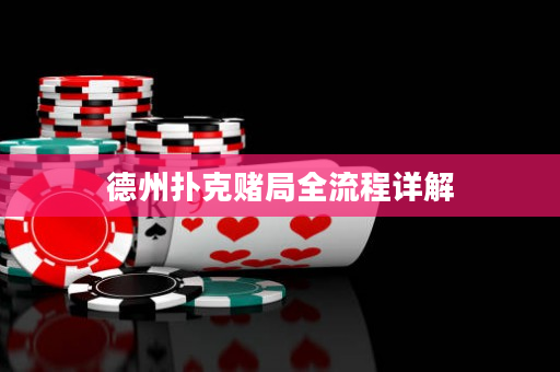 德州扑克赌局全流程详解