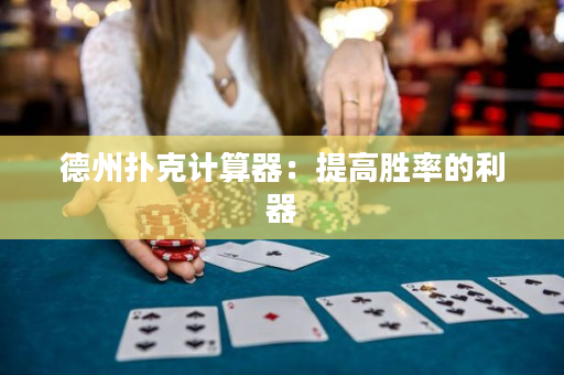 德州扑克计算器：提高胜率的利器