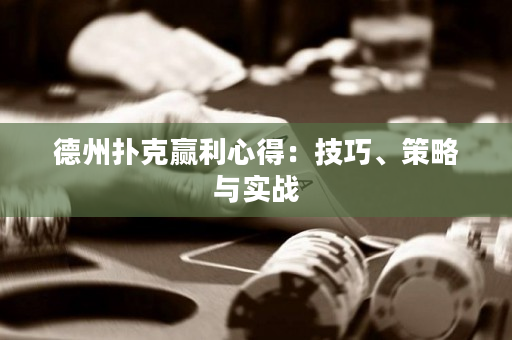 德州扑克赢利心得：技巧、策略与实战