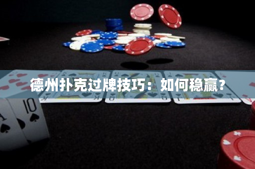 德州扑克过牌技巧：如何稳赢？