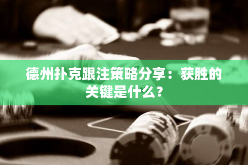 德州扑克跟注策略分享：获胜的关键是什么？