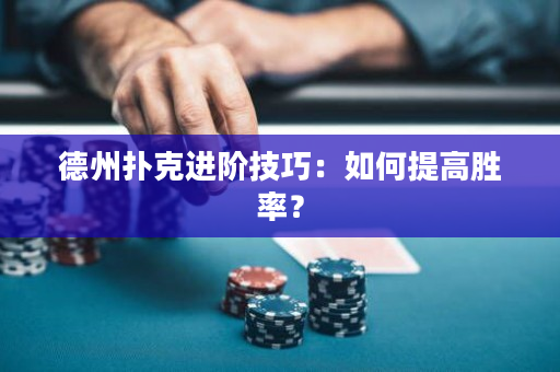 德州扑克进阶技巧：如何提高胜率？