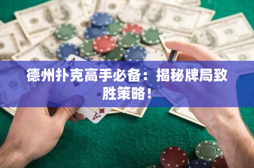 德州扑克高手必备：揭秘牌局致胜策略！