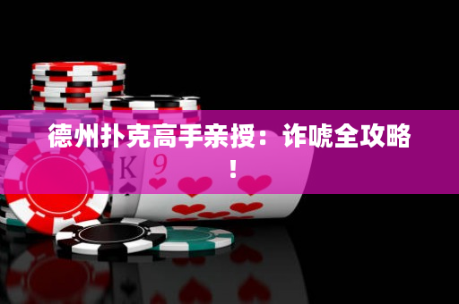 德州扑克高手亲授：诈唬全攻略！