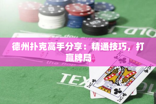 德州扑克高手分享：精通技巧，打赢牌局