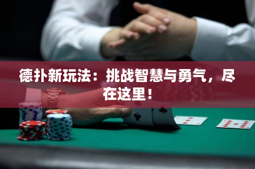 德扑新玩法：挑战智慧与勇气，尽在这里！