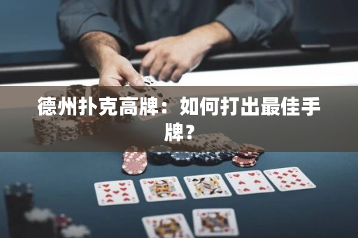 德州扑克高牌：如何打出最佳手牌？