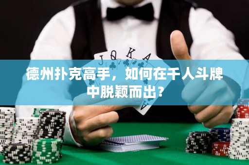 德州扑克高手，如何在千人斗牌中脱颖而出？