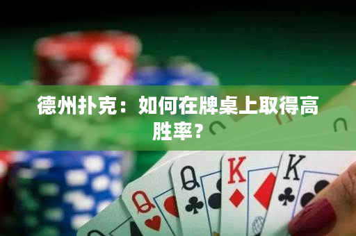 德州扑克：如何在牌桌上取得高胜率？