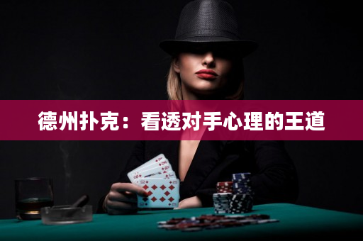 德州扑克：看透对手心理的王道